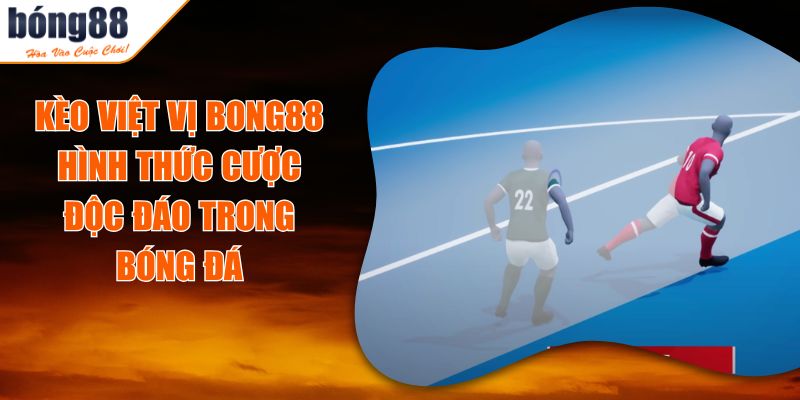 Kèo Việt Vị BONG88 - Hình Thức Cược Độc Đáo Trong Bóng Đá
