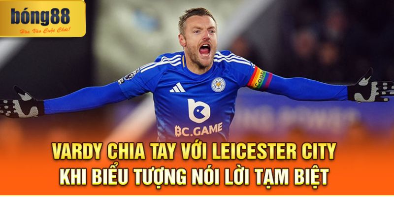 Vardy Chia Tay Với Leicester City